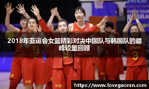 2018年亚运会女篮精彩对决中国队与韩国队的巅峰较量回顾